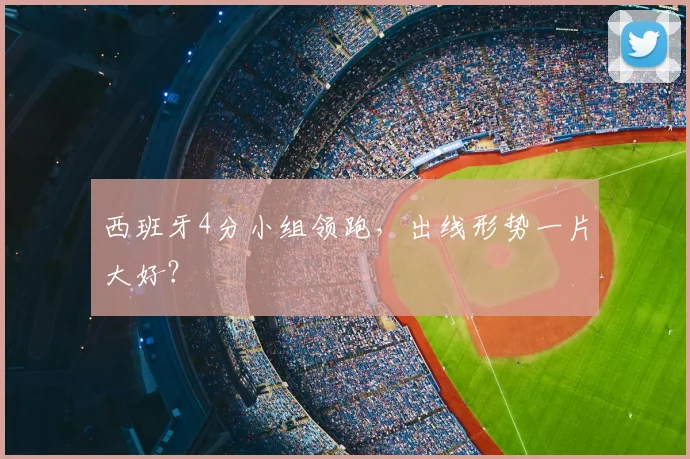西班牙4分小组领跑，出线形势一片大好？